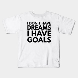 I Don't Have Dreams I Have Goals - Motivational Words Kids T-Shirt